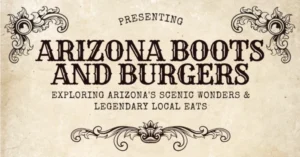 Arizona Boots and Burgers: Exploring Arizona’s Scenic Wonders & Legendary Local Eats!